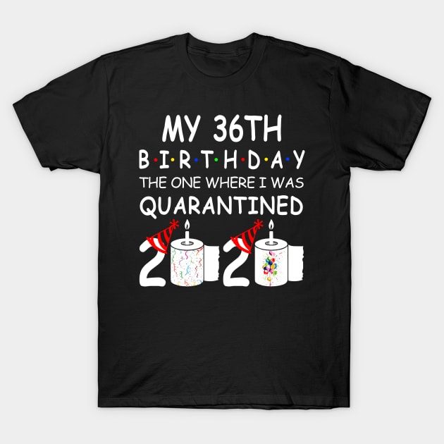 My 36th Birthday The One Where I Was Quarantined 2020 T-Shirt by Rinte